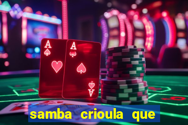 samba crioula que vem da bahia